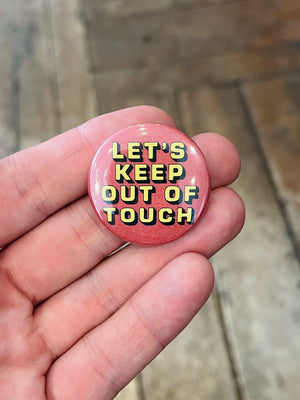Let’s Keep Out Of Touch 1.5in Pin