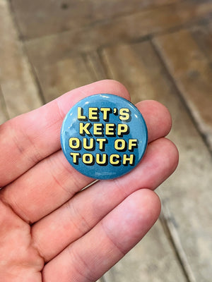 Let’s Keep Out Of Touch 1.5in Pin
