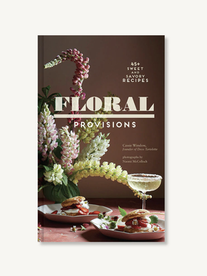 Floral Provisions: 45+ Sweet and Savory Recipes