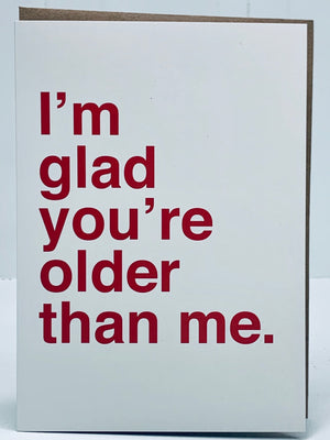 I’m Glad You’re Older Than Me Card